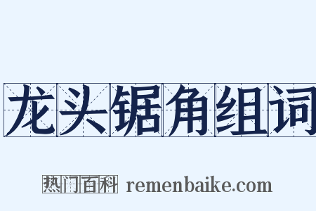 龙头锯角组词是什么意思的图片